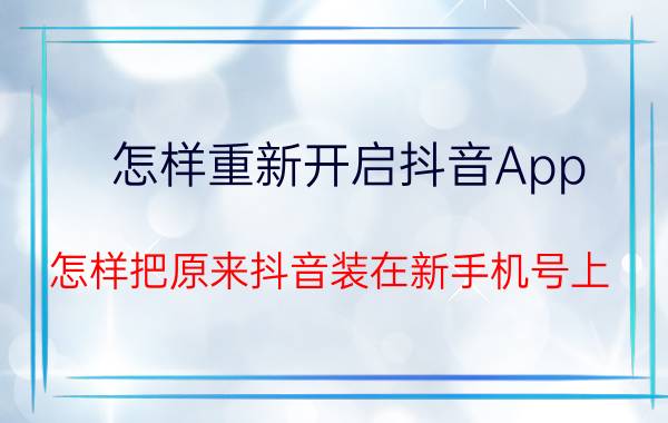 怎样重新开启抖音App 怎样把原来抖音装在新手机号上？